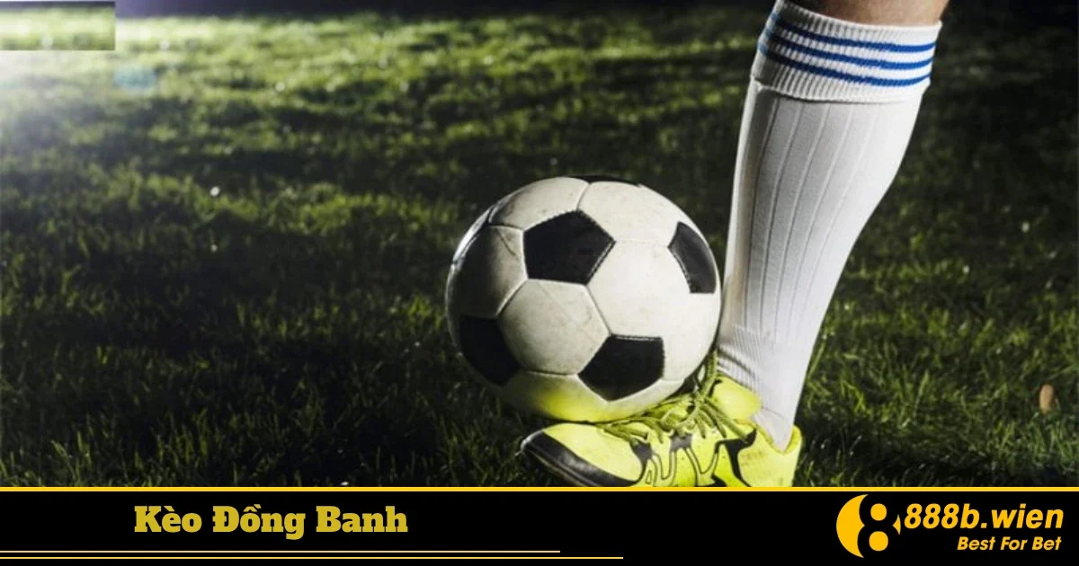 Khi nào nên đặt cược kèo đồng banh?