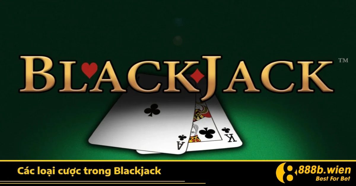 Các Loại Cược Trong Blackjack 888B – Đa Dạng Cách Cược